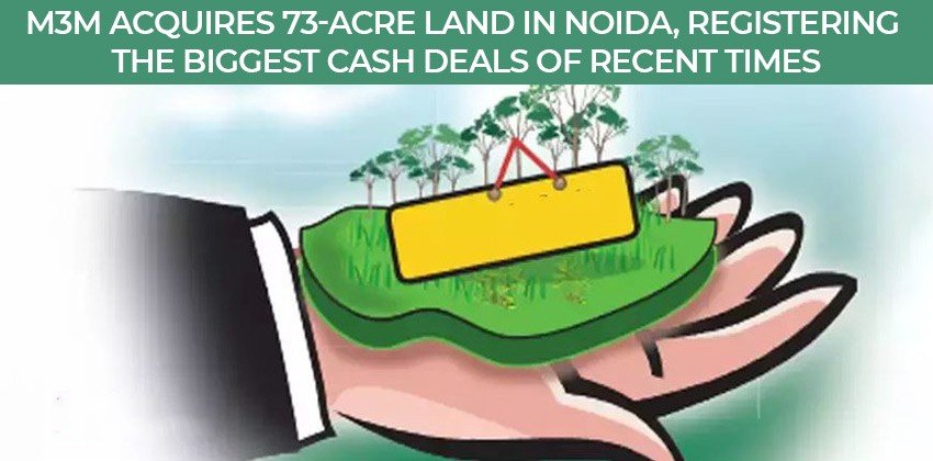 M3M Acquires 73-acre Land In Noida, Registering The Biggest Cash Deals Of Recent Times