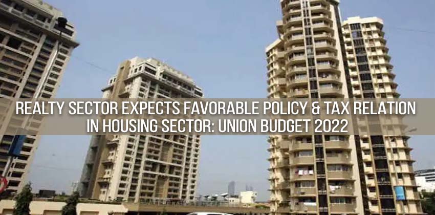 Realty Sector Expects Favorable Policy & Tax Relation in Housing Sector Union Budget 2022